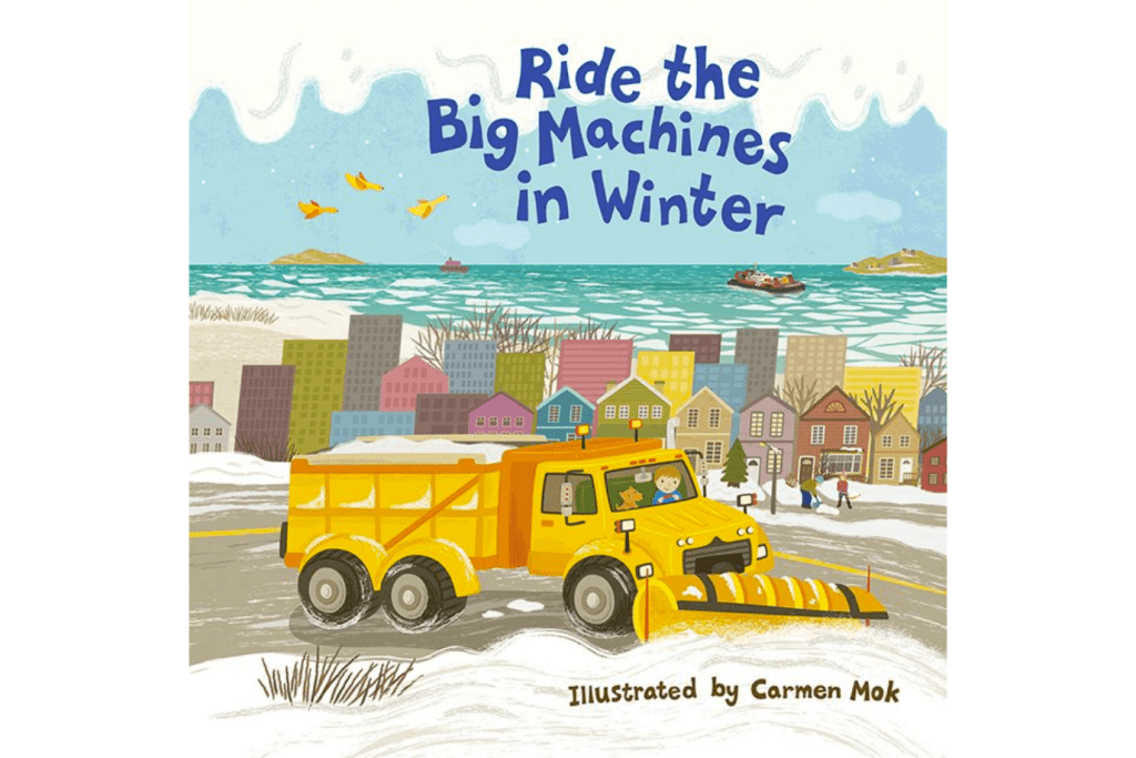 Ride the Big Machines in Winter by Carmen Mok, best boardbooks for kids, board books about Canada, board books about winter vehicles, The Montessori Room, Toronto, Ontario, Canada.